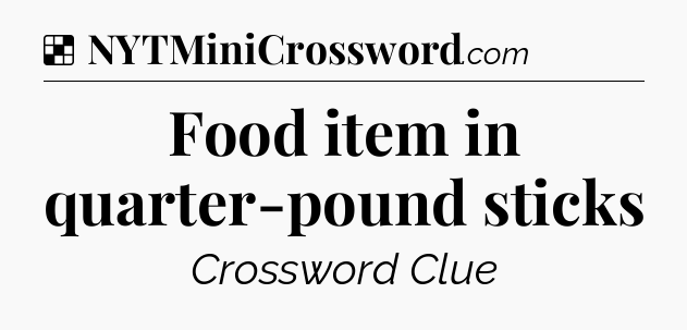 Solution: Food item in quarter-pound sticks - NYT Crossword