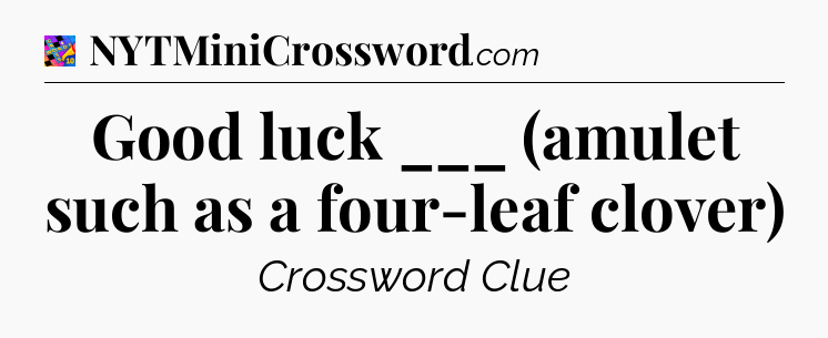 Good luck ___ (amulet such as a four-leaf clover) Crossword Clue