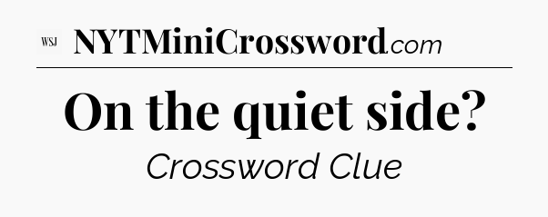On the quiet side - WSJ Crossword