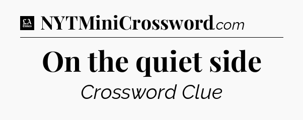 On the quiet side - LA Times Crossword