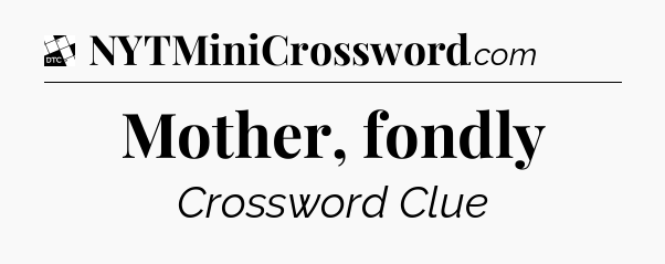 Mother, fondly - Daily Themed Classic Crossword