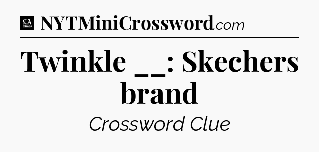 Twinkle __: Skechers brand - LA Times Crossword