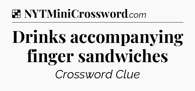 Solution: Drinks accompanying finger sandwiches - NYT Crossword