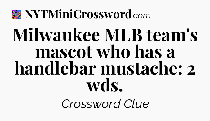 Milwaukee MLB team's mascot who has a handlebar mustache: 2 wds Crossword Clue