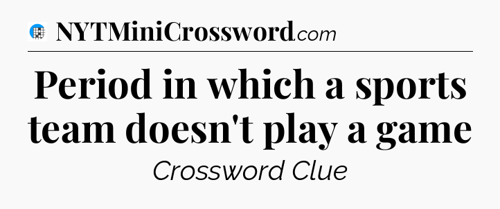 Period in which a sports team doesn't play a game Crossword Clue
