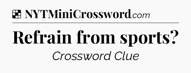 Solution: Refrain from sports - NYT Crossword