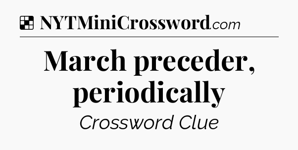 Solution: March preceder, periodically - NYT Crossword