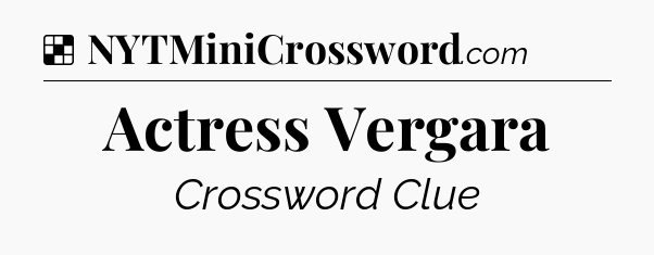 Solution: Actress Vergara - NYT Crossword