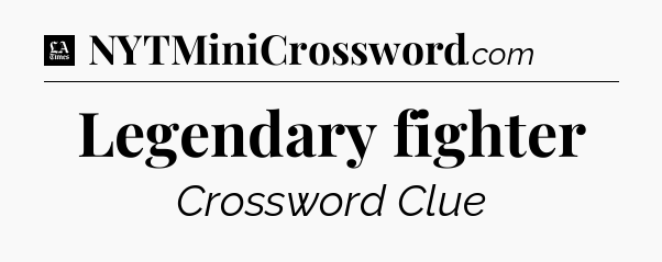 Legendary fighter - LA Times Crossword