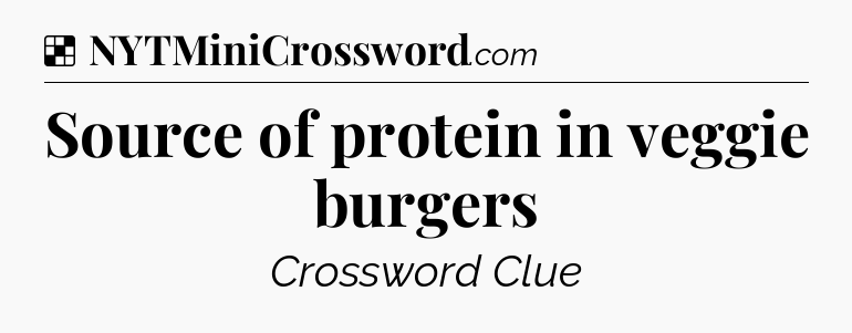 Solution: Source of protein in veggie burgers - NYT Crossword