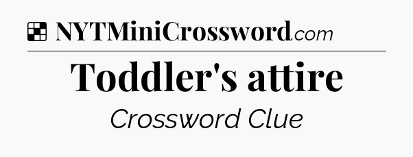 Solution: Toddler's attire - NYT Crossword