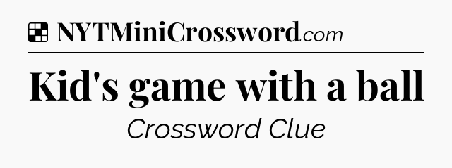 Solution: Kid's game with a ball - NYT Crossword