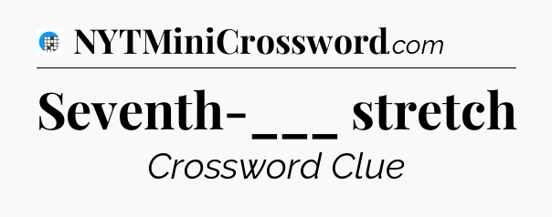 Seventh-___ stretch Crossword Clue