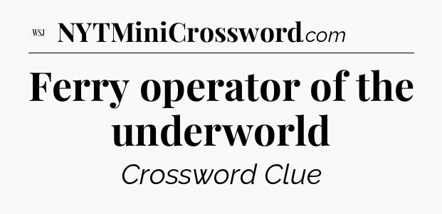 Ferry operator of the underworld - WSJ Crossword
