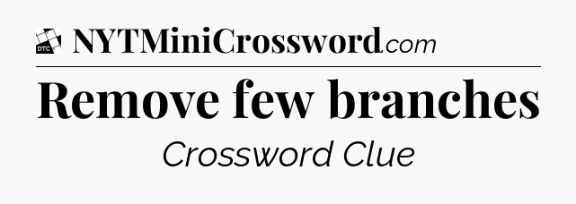 Remove few branches - Daily Themed Classic Crossword