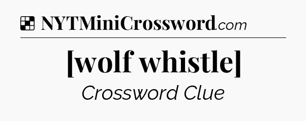 Solution: [wolf whistle] - NYT Crossword