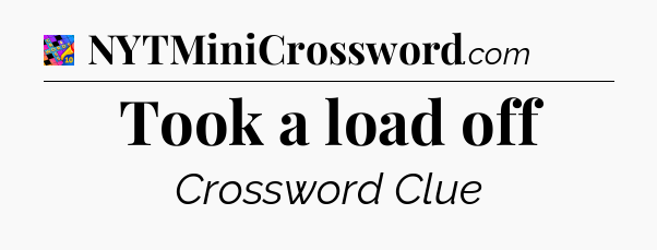 Took a load off Crossword Clue