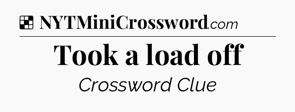 Solution: Took a load off - NYT Crossword