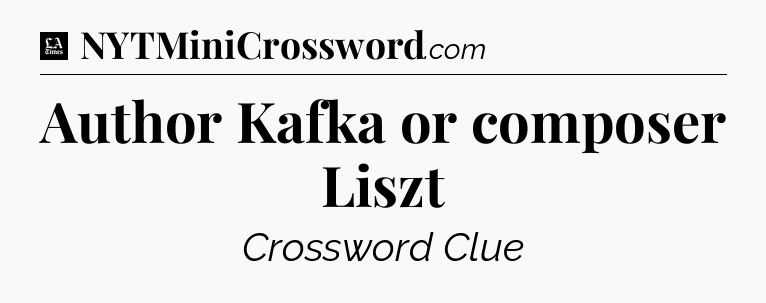 Author Kafka or composer Liszt - LA Times Crossword