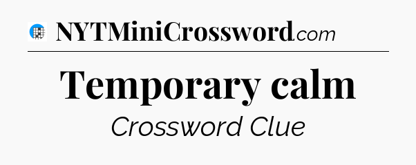 Temporary calm Crossword Clue