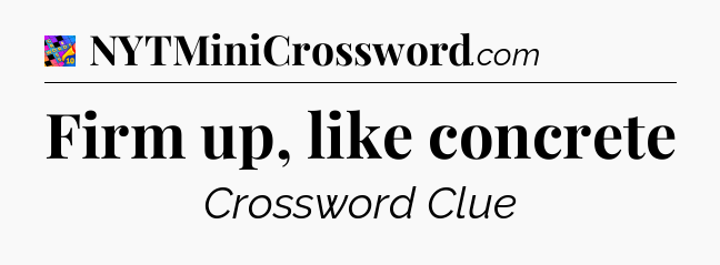 Firm up, like concrete Crossword Clue