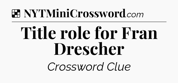Solution: Title role for Fran Drescher - NYT Crossword