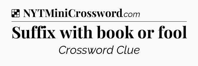 Solution: Suffix with book or fool - NYT Crossword