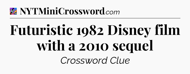 Futuristic 1982 Disney film with a 2010 sequel Crossword Clue