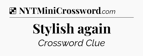 Solution: Stylish again - NYT Crossword