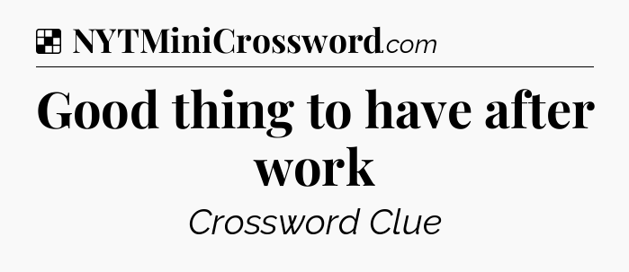 Solution: Good thing to have after work - NYT Crossword