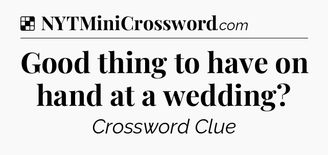 Solution: Good thing to have on hand at a wedding - NYT Crossword