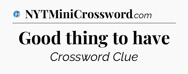 Good thing to have Crossword Clue