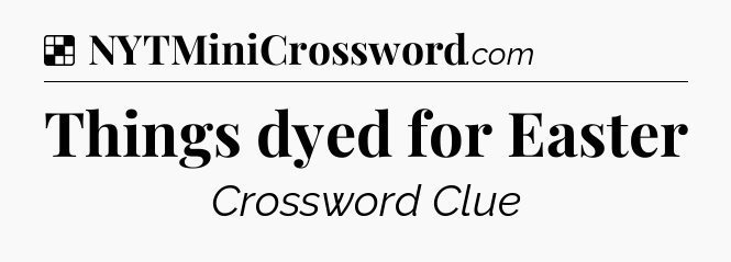 Solution: Things dyed for Easter - NYT Crossword
