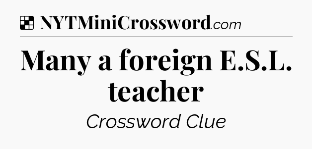 Solution: Many a foreign E.S.L. teacher - NYT Crossword
