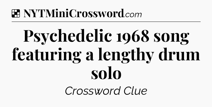 Solution: Psychedelic 1968 song featuring a lengthy drum solo - NYT Crossword