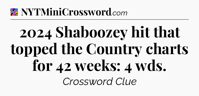 2024 Shaboozey hit that topped the Country charts for 42 weeks: 4 wds Crossword Clue