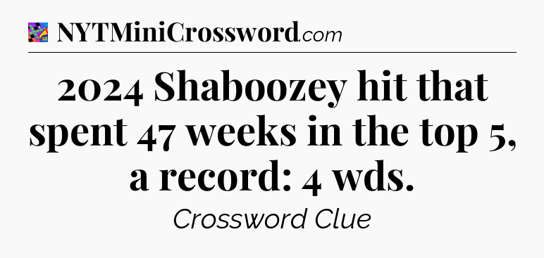 2024 Shaboozey hit that spent 47 weeks in the top 5, a record: 4 wds Crossword Clue