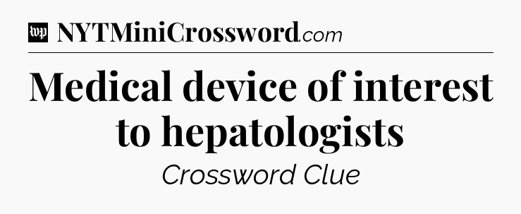 Medical device of interest to hepatologists Crossword Clue