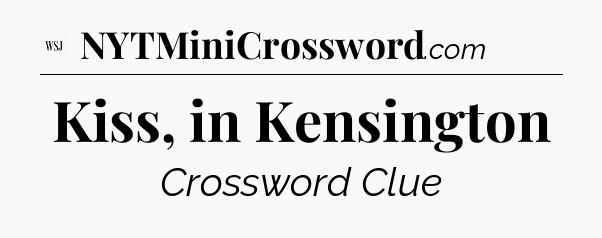 Kiss, in Kensington - WSJ Crossword