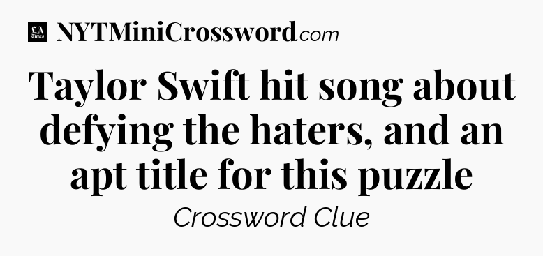 Taylor Swift hit song about defying the haters, and an apt title for this puzzle - LA Times Crossword