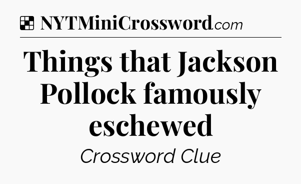 Solution: Things that Jackson Pollock famously eschewed - NYT Crossword