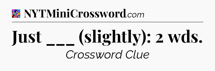 Just ___ (slightly): 2 wds Crossword Clue