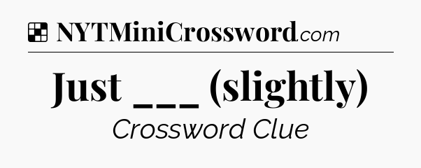 Solution: Just ___ (slightly) - NYT Crossword