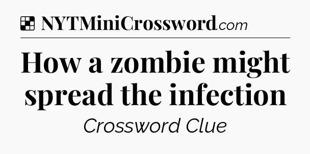 Solution: How a zombie might spread the infection - NYT Crossword