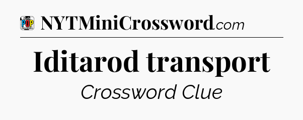 Iditarod transport Crossword Clue