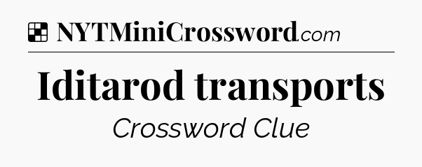 Iditarod transports NYT Crossword