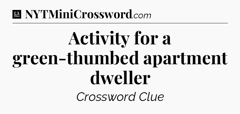 Activity for a green-thumbed apartment dweller - LA Times Crossword