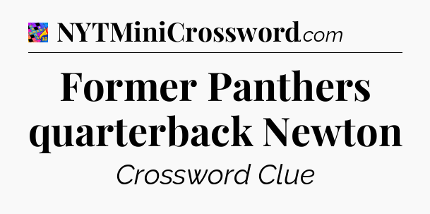 Former Panthers quarterback Newton Crossword Clue
