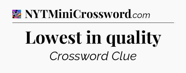 Lowest in quality Crossword Clue