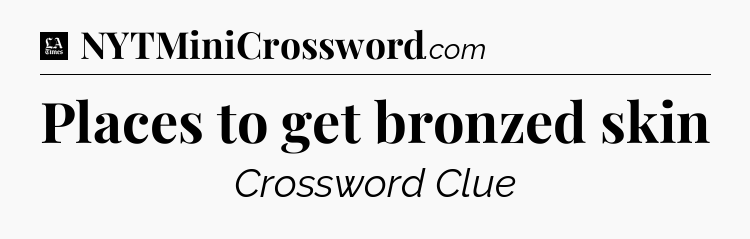 Places to get bronzed skin - LA Times Crossword